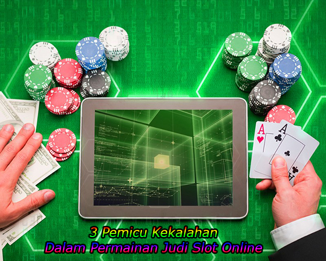 3 Pemicu Kekalahan Dalam Permainan Judi Slot Online