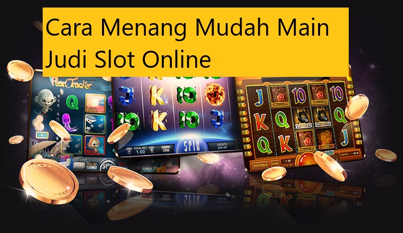 Cara Menang Mudah Main Judi Slot Online