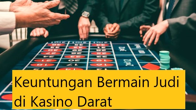 Keuntungan Bermain Judi di Kasino Darat
